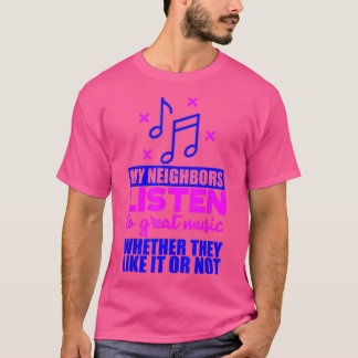 Mijn buren luisteren naar goede muziek als ze het  t-shirt