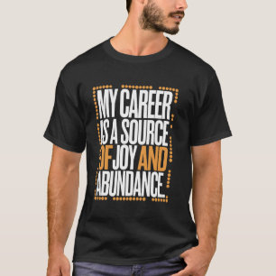 Mijn carrière is een bron van vreugde en overvloed t-shirt