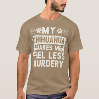 Mijn Chihuahua maakt me minder Murdery Dog eigenaa T-shirt