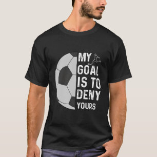 Mijn doel is om je voetbal te ontkennen. t-shirt