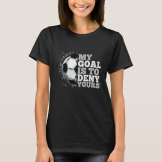 Mijn doel is om je voetballiefhebbers te ontkennen t-shirt