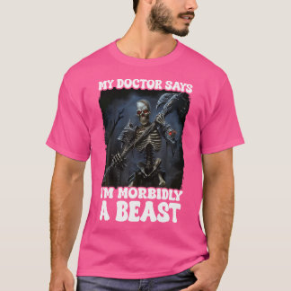Mijn dokter zegt dat ik een ziekelijk beest ben t-shirt