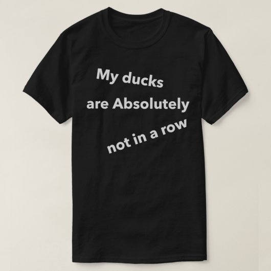 Mijn Eenden zitten absoluut niet op een rij. T-shirt (Design voorkant)
