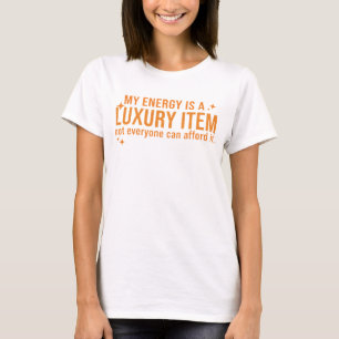 Mijn energie is een luxe item dat niet iedereen zi t-shirt