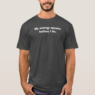 Mijn energie spreekt voordat ik dat doe. t-shirt