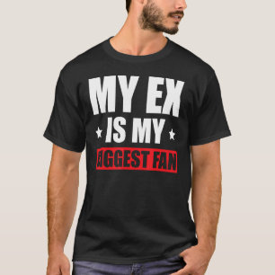 Mijn ex is mijn grootste fan t-shirt