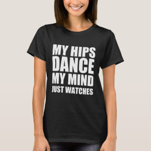 Mijn heupen dansen, mijn geest kijkt gewoon t-shirt