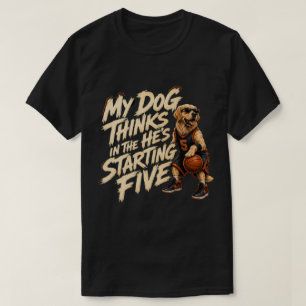 Mijn Hond Denkt Dat Hij In De Startende Vijf Zit T-shirt