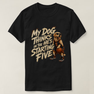 Mijn Hond Denkt Dat Hij In De Startende Vijf Zit T-shirt