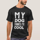 Mijn hond denkt dat ik Cool ben T-shirt (Voorkant)