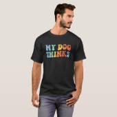 Mijn hond denkt dat ik Cool Funny Sarcastic Pet Ei T-shirt (Voorkant volledig)