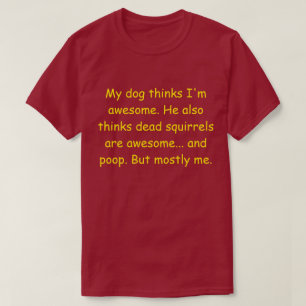 Mijn hond denkt dat ik geweldige ben. t-shirt