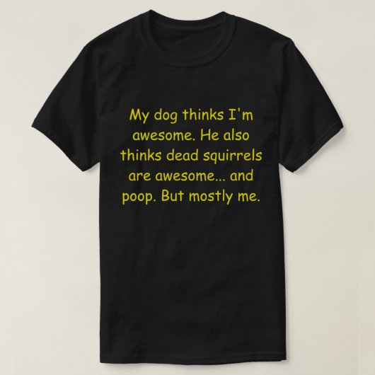 Mijn hond denkt dat ik geweldige ben. t-shirt (Design voorkant)