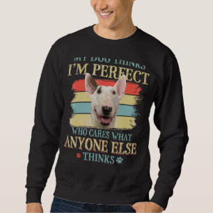 Mijn hond denkt dat ik perfect Bull Terrier Dog Re Trui