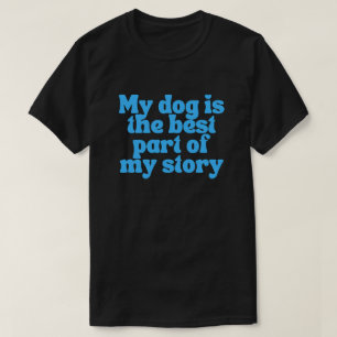 Mijn hond is het beste deel van mijn verhaal – Sen T-shirt