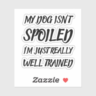 Mijn hond is niet verwend, ik ben gewoon heel goed sticker