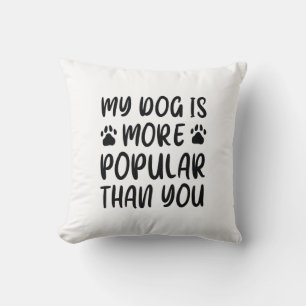 Mijn hond is populairder dan jij kussen