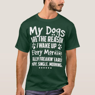 Mijn honden zijn de reden waarom ik elke ochtend w t-shirt