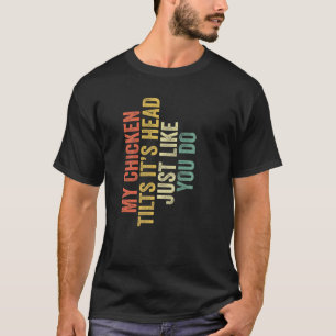 Mijn Kip Kantelt Zijn Kop Net Als Jij Zegt R T-shirt