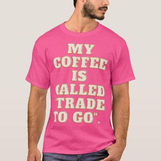 Mijn koffie heet quotTrade naar goquot T-shirt