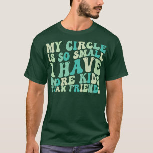 Mijn kring is zo klein dat ik meer kinder dan vrie t-shirt