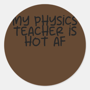 Mijn leraar fysica is Hot AF Ronde Sticker