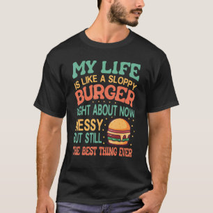 Mijn leven is nu net als een slordige hamburger - t-shirt