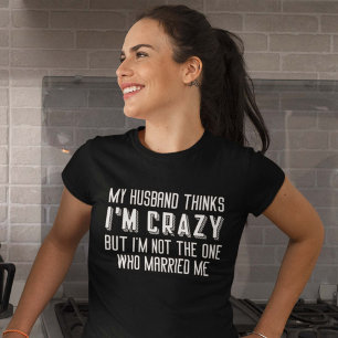 Mijn man denkt dat ik gek ben t-shirt