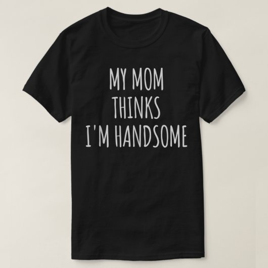 Mijn moeder denkt dat ik knap ben, Mannen die mijn T-shirt (Design voorkant)