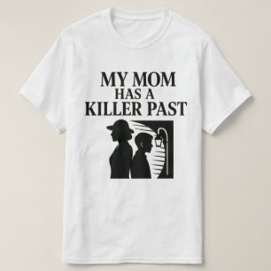Mijn moeder heeft een moorddadig verleden t-shirt