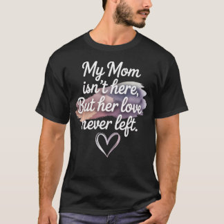 Mijn moeder is er niet, maar haar liefde is nooit  t-shirt