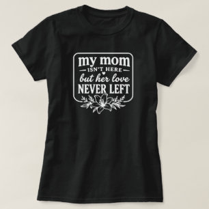 Mijn moeder is hier niet De liefde is nooit weg Ge T-shirt