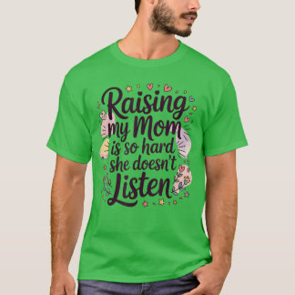 Mijn moeder opvoeden is zo moeilijk, ze luistert n t-shirt