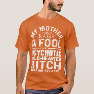 Mijn moeder voedde geen dwaas op met een psychotis t-shirt