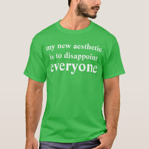 mijn nieuwe esthetiek is iedereen teleurstellen t-shirt