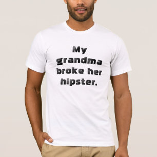 Mijn oma brak haar hipster. t-shirt