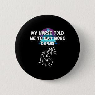 Mijn paard vertelde me om meer koolhydraten te ete ronde button 5,7 cm