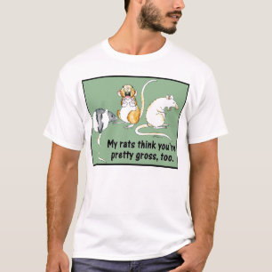 "Mijn ratten denken dat je ook  bruto bent." T-shi T-shirt