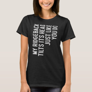 Mijn Ridgeback kantelt zijn hoofd Ridgeback hond e T-shirt