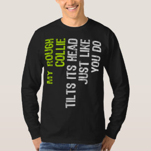 Mijn ruwe collie kantelt zijn hoofd net als jij... t-shirt