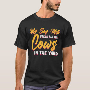 Mijn Sojamelk Bevrijdt Alle Koeien in de Tuin T-shirt