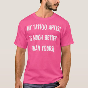 Mijn Tattoo artiest is veel beter dan die van jou T-shirt