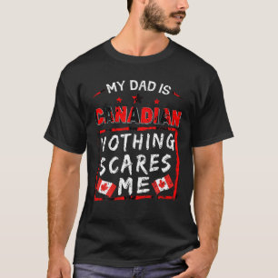 Mijn vader is Canadees Niets schrikt me af Canada  T-shirt