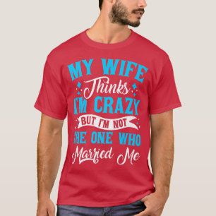 Mijn vrouw denkt dat ik gek ben, ik ben niet degen t-shirt