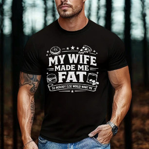 Mijn vrouw heeft me dik gemaakt zodat niemand ande t-shirt