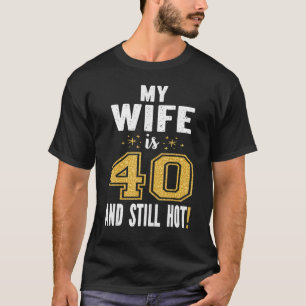 Mijn vrouw is 40 en nog steeds hete 40ste verjaard t-shirt