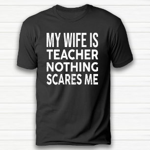 Mijn vrouw is lerares. Ik ben niet bang voor Jubil T-shirt