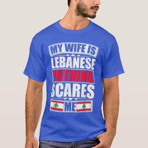 Mijn vrouw is Libanees niets wat me bang maakt voo T-shirt