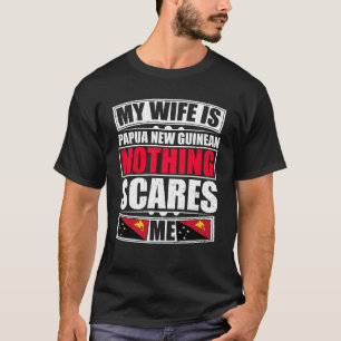 Mijn vrouw is Papoea-Nieuw-Guinan... niets wat me  T-shirt