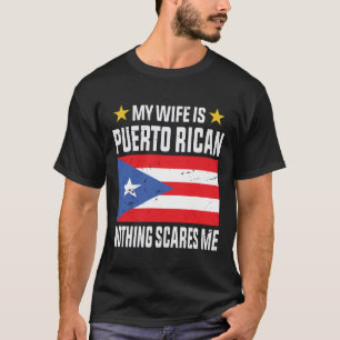 Mijn vrouw is Puerto Ricaans, niets beangstigt me T-shirt